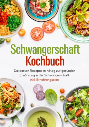 Schwangerschaft Kochbuch - Die besten Rezepte im Alltag zur gesunden Ernährung in der Schwangerschaft inkl. Ernährungsplan von JaRo Verlag