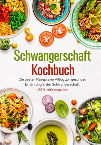Schwangerschaft Kochbuch - Die besten Rezepte im Alltag zur gesunden Ernährung in der Schwangerschaft inkl. Ernährungsplan von JaRo Verlag