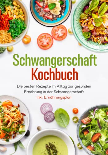 Schwangerschaft Kochbuch - Die besten Rezepte im Alltag zur gesunden Ernährung in der Schwangerschaft inkl. Ernährungsplan Schwangerschaft Kochbuch - Die besten Rezepte im Alltag zur gesunden Ernährung in der Schwangerschaft inkl. Ernährungsplan