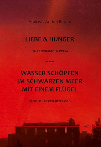 Liebe & Hunger / Wasser schöpfen im Schwarzen Meer mit einem Flügel: Ein Leningrader Poem / Gedichte gegen den Krieg (edition offenes feld)