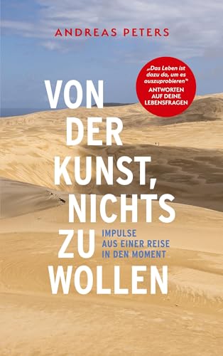 Von der Kunst, nichts zu wollen: Impulse aus einer Reise in den Moment