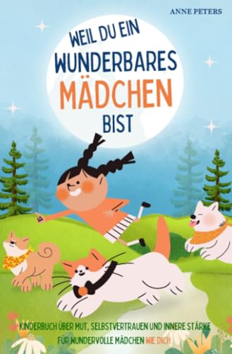 Weil du ein wunderbares Mädchen bist - Kinderbuch über Mut, Selbstvertrauen und innere Stärke für wundervolle Mädchen wie dich von epubli