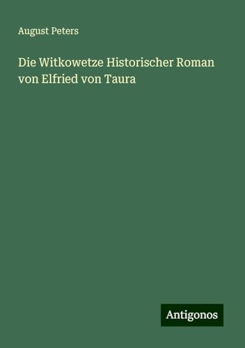 Die Witkowetze Historischer Roman von Elfried von Taura von Antigonos Verlag