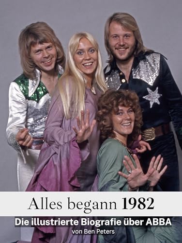 Alles begann 1982 - Hochwertige Hardcover-Ausgabe: Die illustrierte Biografie über ABBA