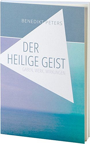 Der Heilige Geist: Gaben, Werk, Wirkungen