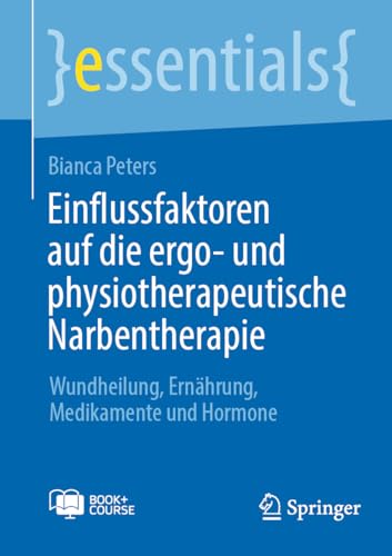 Einflussfaktoren auf die ergo- und physiotherapeutische Narbentherapie: Wundheilung, Ernährung, Medikamente und Hormone (essentials) von Springer