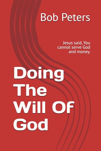 Doing The Will Of God: You cannot serve God and money. von Independently published