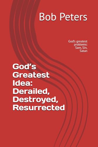 God’s Greatest Idea: Derailed, Destroyed, Resurrected: God’s greatest problems: Sam, Sin and Satan (Bible Studies Book Series.) von Independently published