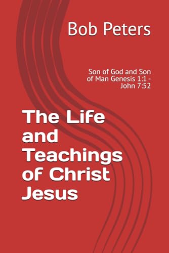 The Life and Teachings of Christ Jesus: Son of God and Son of Man Genesis 1:1 - John 7:52 von Independently published