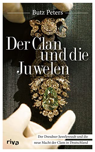 Der Clan und die Juwelen: Der Einbruch ins Dresdner Grüne Gewölbe und die Macht der Remmos. Das True-Crime-Buch zum Jahrhundertcoup