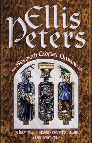 The Seventh Cadfael Omnibus: The Holy Thief, Brother Cadfael's Penance, A Rare Benedictine The Seventh Cadfael Omnibus: The Holy Thief, Brother Cadfael's Penance, A Rare Benedictine
