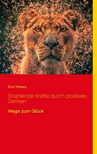Strahlende Kräfte durch positives Denken: Wege zum Glück (Ratgeber Lebensführung, Band 1) von Books on Demand GmbH