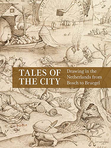 Tales of the City: Drawing in the Netherlands from Bosch to Bruegel Tales of the City: Drawing in the Netherlands from Bosch to Bruegel von Yale University Press