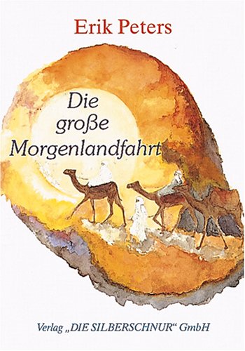 Die grosse Morgenlandfahrt. Die Geschichte der europäischen Wahrheitssucher nach dem Licht der Erkenntnis Die grosse Morgenlandfahrt. Die Geschichte der europäischen Wahrheitssucher nach dem Licht der Erkenntnis