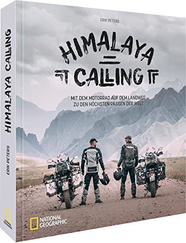 Motorradreise: Himalaya Calling. Mit dem Motorrad von Köln bis nach Nepal: Ein Abenteuerbericht der Extraklasse. Mit einzigartigen Fotografien eines Weltenbummlers. von National Geographic Deutschland