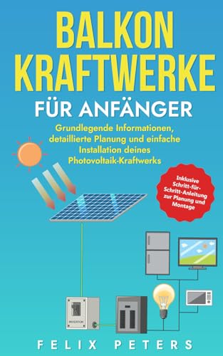 Balkonkraftwerke für Anfänger: Grundlegende Informationen, detaillierte Planung und einfache Installation deines Photovoltaik-Kraftwerks
