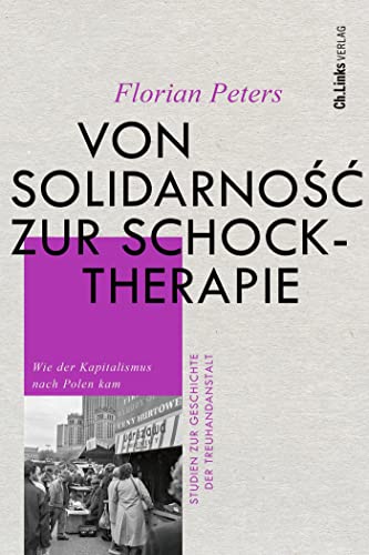 Von Solidarność zur Schocktherapie: Wie der Kapitalismus nach Polen kam (Studien zur Geschichte der Treuhandanstalt, Band 7) von Ch. Links Verlag