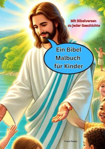 Ein Bibel Malbuch für Kinder ab 6 Jahren: Lass die Bibel durch deine Farben lebendig werden von Independently published