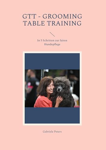 GTT - Grooming Table Training: In 5 Schritten zur fairen Hundepflege von Book on Demand