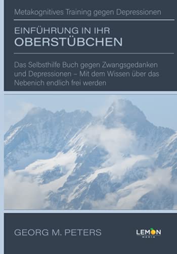 Einführung in Ihr Oberstübchen: Metakognitives Training gegen Depressionen: Das Selbsthilfe Buch gegen Zwangsgedanken und Depressionen - Mit dem Wissen über das Nebenich endlich frei werden Einführung in Ihr Oberstübchen: Metakognitives Training gegen Depressionen: Das Selbsthilfe Buch gegen Zwangsgedanken und Depressionen - Mit dem Wissen über das Nebenich endlich frei werden von BMU Media GmbH