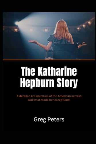 The Katharine Hepburn Story: A detailed life narrative of the American actress and what made her exceptional von Independently published
