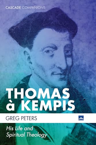 Thomas a Kempis: His Life and Spiritual Theology (Cascade Companions)