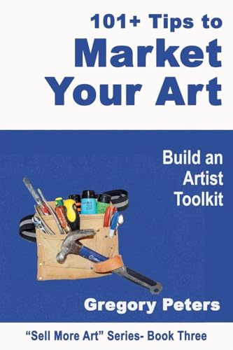 101+ Tips to Market Your Art (Sell More Art, Band 1) von gregory peters