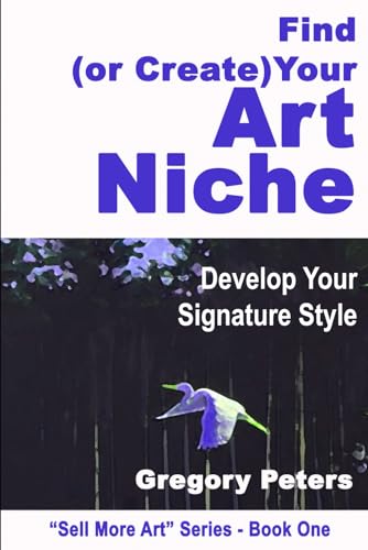 Find (or Create) Your Art Niche: Develop your signature style (Sell More Art, Band 1) von Independently published