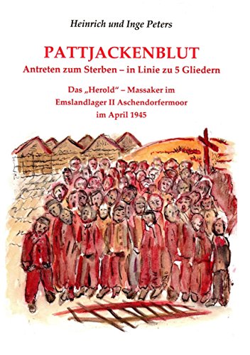 Pattjackenblut: Antreten zum Sterben-in Linie zu 5 Gliedern. Das "Herold" - Massaker im Emslandlager II Aschendorfermoor im April 1945 von Books on Demand
