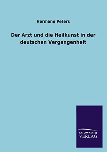 Der Arzt und die Heilkunst in der deutschen Vergangenheit von Salzwasser-Verlag GmbH
