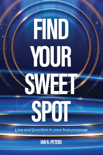 Find Your Sweet Spot: Live and Function in Your true Purpose von Book Publishing Lab