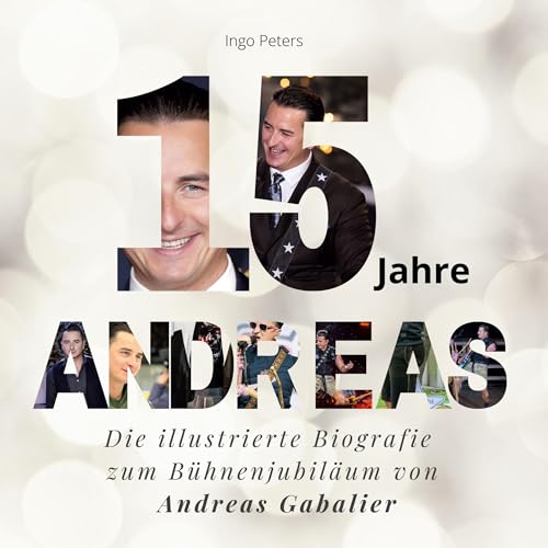 15 Jahre Andreas: Die illustrierte Biografie zum Bühnenjubiläum von Andreas Gabalier