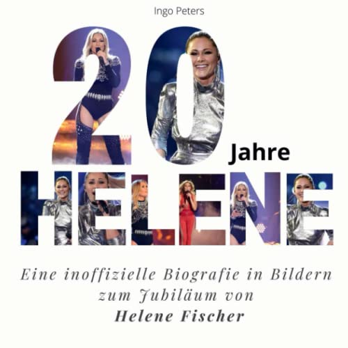 20 Jahre Helene: Eine inoffizielle Biografie in Bildern zum Jubiläum von Helene Fischer von 27 Amigos