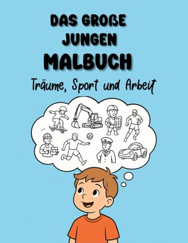Das Große Jungen Malbuch: Träume, Sport und Arbeit von Independently published