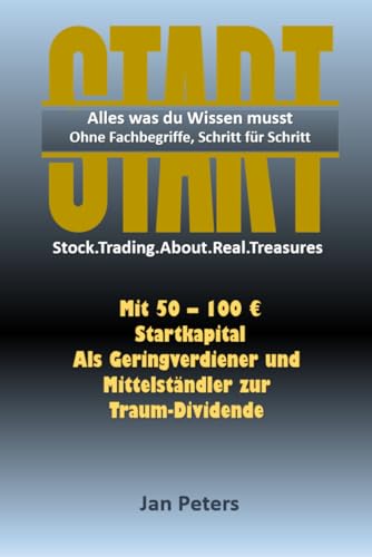 START - Alles was du Wissen musst. Ohne Fachbegriffe, Schritt für Schritt: Stock.Trading.About.Real.Treasures_Mit 50 - 100 € Startkapital als Geringverdiener und Mittelständler zur Traum-Dividende von Independently published
