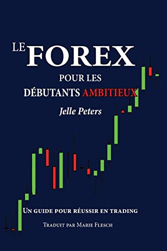 Le Forex pour les débutants ambitieux: Un guide pour réussir en trading