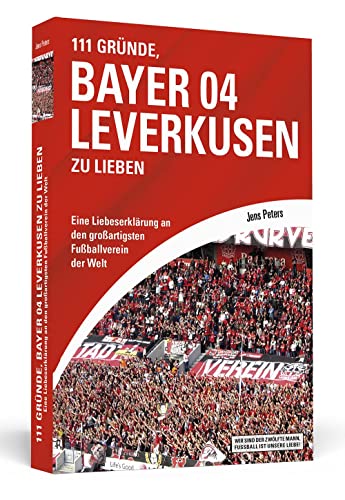 111 Gründe, Bayer 04 Leverkusen zu lieben: Eine Liebeserklärung an den großartigsten Fußballverein der Welt