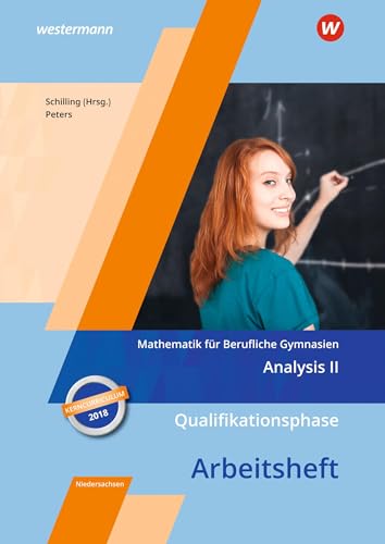 Mathematik für Berufliche Gymnasien - Ausgabe für das Kerncurriculum 2018 in Niedersachsen: Qualifikationsphase – Analysis II Arbeitsheft Mathematik für Berufliche Gymnasien - Ausgabe für das Kerncurriculum 2018 in Niedersachsen: Qualifikationsphase – Analysis II Arbeitsheft