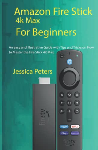 Amazon Fire Stick 4k Max for Beginners: An Easy, and Illustrative Guide With Tips and Tricks on How to Master the Fire Stick 4K Max von Independently published