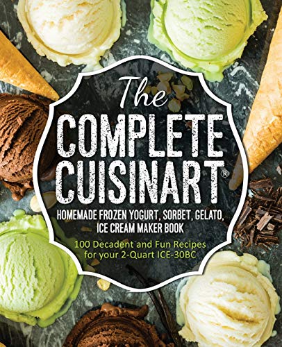 The Complete Cuisinart Homemade Frozen Yogurt, Sorbet, Gelato, Ice Cream Maker Book: 100 Decadent and Fun Recipes for your 2-Quart ICE-30BC von Rascal Face Press