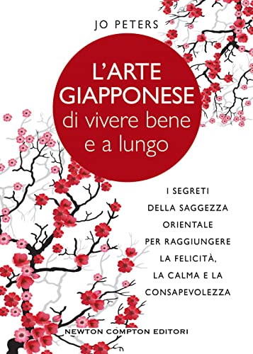 L'arte giapponese di vivere bene e a lungo. I segreti della saggezza orientale per raggiungere la felicità, la calma e la consapevolezza (Grandi manuali Newton, Band 670) von Newton Compton Editori
