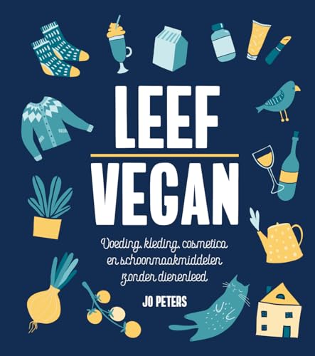 Leef vegan: voeding, kleding, cosmetica en schoonmaakmiddelen zonder dierenleed