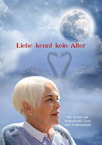 Liebe kennt kein Alter: Sie kennt nur Sehnsüchte, Lust und Leidenschaft
