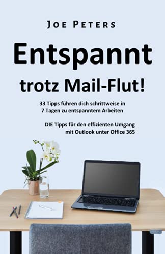 Entspannt trotz Mail-Flut!: 33 Tipps führen dich schrittweise in 7 Tagen zu entspanntem Arbeiten. DIE Tipps für den effizienten Umgang mit Outlook unter Office 365 von Independently published