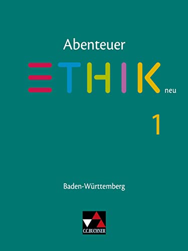 Abenteuer Ethik – Baden-Württemberg - neu / Abenteuer Ethik BW 1 - neu: Unterrichtswerk für Ethik in der Sekundarstufe I (Abenteuer Ethik – ... für Ethik in der Sekundarstufe I)