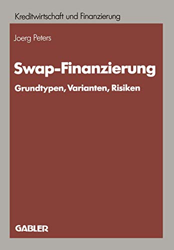 Swap-Finanzierung (German Edition): Grundtypen, Varianten, Risiken (Schriftenreihe für Kreditwirtschaft und Finanzierung, 7, Band 7)