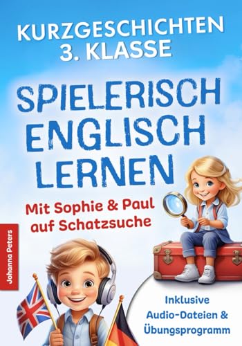 Spielerisch Englisch lernen – Kurzgeschichten 1. Lernjahr: Freude an englischer Sprache wecken - Mit Sophie & Paul auf Schatzsuche - 21 spannende Geschichten für Kinder zum Lesen, Schreiben & Rätseln