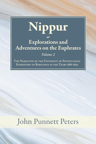 Nippur, or, Explorations and Adventures on the Euphrates, Volume 2: The Narrative of the University of Pennsylvania Expedition to Babylonia in the Years 1888-1890 von Wipf and Stock