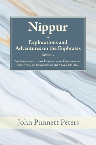 Nippur, or, Explorations and Adventures on the Euphrates, Volume 1: The Narrative of the University of Pennsylvania Expedition to Babylonia in the Years 1888-1890 von Wipf and Stock