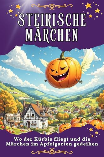 Steirische Märchen: Wo der Kürbis fliegt und die Märchen im Apfelgarten gedeihen. Genial lustiges Humorbuch - das perfekte Geschenk für Weihnachten und Geburtstag von FlipFlop